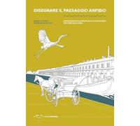Disegnare il paesaggio anfibio. Un racconto illustrato sulla via d'acqua tra Certosa e Pavia (Alleli/Research)