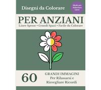 Disegni da Colorare per Anziani: 60 Immagini Grandi e Semplici per Rilassarsi e Risvegliare Ricordi