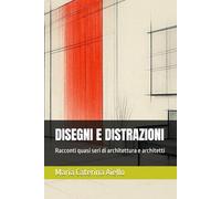 DISEGNI E DISTRAZIONI: Racconti quasi seri di architettura e architetti
