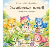 Disegniamo con i numeri!: Libro attività per bambini 4-5 anni con numeri da colorare, contare e trasformare (I mille lupetti arcobaleno)