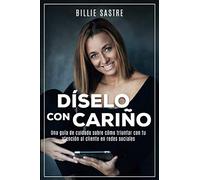 Díselo con cariño: La guía completa sobre atención al cliente en los tiempos del cuidado al cliente