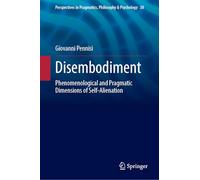 Disembodiment: Phenomenological and Pragmatic Dimensions of Self-Alienation: 38 (Perspectives in Pragmatics, Philosophy & Psychology, 38)