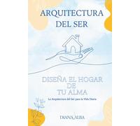 Diseña el hogar de tu alma: La Arquitectura del Ser para la Vida Diaria