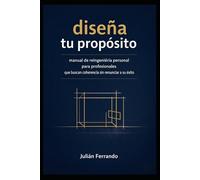diseña tu propósito: la metodología de arquitectura vital para rediseñar una existencia con sentido: manual de reingeniería personal para profesionales que buscan coherencia sin renunciar a su éxito