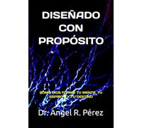 DISEÑADO CON PROPÓSITO: CÓMO DIOS FORMÓ TU MENTE, TU ESPÍRITU Y TU DESTINO