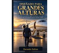 DISEÑADO PARA GRANDES ALTURAS: Descubra su propósito, supere sus límites y ascienda hacia la vida extraordinaria para la cual fue creado