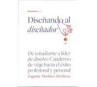 DISEÑANDO AL DISEÑADOR: De estudiante a líder de diseño. Cuaderno de viaje hacia el éxito profesional y personal