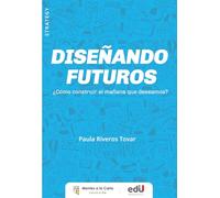 Disenando futuros ¿como construir el manana que deseamos?