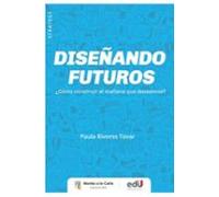 Diseñando Futuros ¿como Construir El Mañana Que Deseamos?