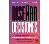 Diseñar decisiones: La nueva ventaja competitiva en experiencia de usuario (UX) para cambiar comportamientos y lograr grandes resultados (Acción Empresarial)