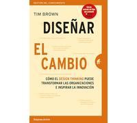 Diseñar El Cambio: Cómo el design thinking transforma organizaciones e inspira la innovación (Gestión del conocimiento)
