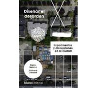 Diseñar el desorden: Experimentos y disrupciones en la ciudad: 811 (Alianza Ensayo)
