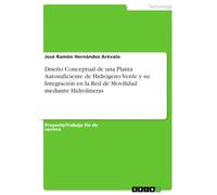 Diseño Conceptual de una Planta Autosuficiente de Hidrógeno Verde y su Integración en la Red de Movilidad mediante Hidrolineras