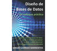 Diseño de Bases de Datos - Un enfoque práctico: Aprende a diseñar bases de datos desde el modelo conceptual hasta el modelo relacional con esta guía ... ejemplos: 2 (Bases de datos: diseño y SQL)