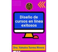 Diseño de cursos en línea exitosos: Guía sobre la estructura básica y los componentes esenciales que deben tener los cursos en línea; explicado de forma fácil y sencilla.