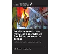 Diseño de estructuras metálicas aligeradas de fundición con armazón celular: mediante la simulación de estructuras naturales