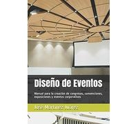 Diseño de Eventos: Manual para la creación de congresos, convenciones, exposiciones y eventos corporativos