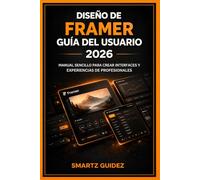 DISEÑO DE FRAMER GUÍA DEL USUARIO 2026: MANUAL SENCILLO PARA CREAR INTERFACES Y EXPERIENCIAS DE PROFESIONALES