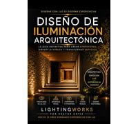DISEÑO DE ILUMINACIÓN ARQUITECTÓNICA: Cómo crear espacios que emocionan, permanecen en la memoria y mejoran la experiencia humana