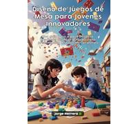Diseño de Juegos de Mesa para Jóvenes Innovadores: Una guía paso a paso desde la búsqueda de inspiración hasta la presentación de tu primer prototipo
