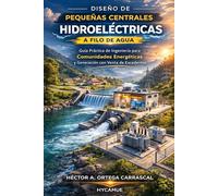 Diseño de Pequeñas Centrales Hidroeléctricas a Filo de Agua: Criterios de ingeniería para el diseño conceptual y básico