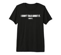 Diseño de Texto I Don't Talk About It I Do It Camiseta Premium