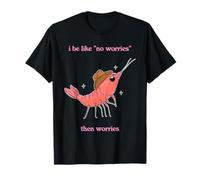 Diseño divertido de camarones con texto en inglés "I Be Like No-Worries Then Worriess" Camiseta