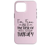 Diseño divertido y sarcasmo de I'm Fine But the Rest of You Need Therapy Carcasa para iPhone 16 Pro Max