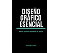 DISEÑO GRÁFICO ESENCIAL: Manual visual para diseñadores del siglo XXI