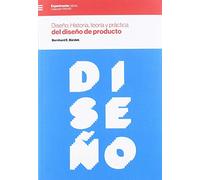 Diseño. Historia Teoría Y Práctica Del Diseño De Producto
