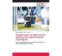 Diseño para la fabricación aditiva con optimización topológica: Una estrategia para aumentar resistencia de componentes críticos