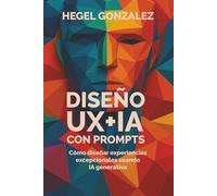Diseño UX+IA con Prompts: Cómo diseñar experiencias excepcionales usando IA generativa