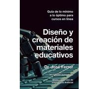 Diseño y creación de materiales educativos: Guía de lo mínimo a lo óptimo para cursos en línea (Serie: Todo lo que necesitas saber para crear cursos y ... a distancia (en línea) de manera efectiva)