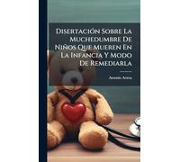 DisertaciÃ3n Sobre La Muchedumbre De Niños Que Mueren En La Infancia Y Modo De Remediarla