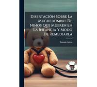 DisertaciÃ3n Sobre La Muchedumbre De Niños Que Mueren En La Infancia Y Modo De Remediarla