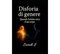 Disforia di genere: Quando l'anima cerca il suo corpo