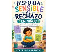 DISFORIA SENSIBLE AL RECHAZO EN NIÑOS: Ayudando a los niños a manejar el agobio emocional, desarrollar la confianza, afrontar las críticas y mejorar sus habilidades sociales