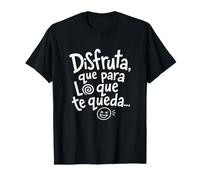 Disfruta Que para lo Que te Queda - Regalo con ironía Camiseta