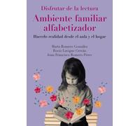 Disfrutar de la lectura. Ambiente familiar alfabetizador: ¿Cómo hacerlo realidad desde el aula o el hogar? (Manuales prácticos)