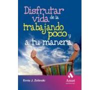 Disfrutar De La Vida Trabajando Poco Y A Tu Manera (ebook)