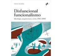 DISFUNCIONAL FUNCIONALISMO: Ideología, arquitectura y crisis, 1945-1980