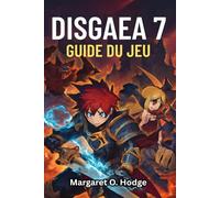 DISGAEA 7 Guide du jeu: Débloquez des secrets cachés, dominez chaque niveau grâce à des procédures pas à pas expertes et des conseils éprouvés pour une victoire totale