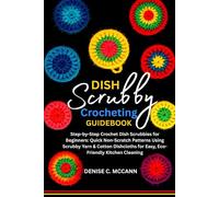 DISH SCRUBBY CROCHETING GUIDEBOOK: Step-by-Step Crochet Dish Scrubbies for Beginners: Quick Non-Scratch Patterns Using Scrubby Yarn & Cotton Dishcloths for Easy, Eco-Friendly Kitchen Cleaning