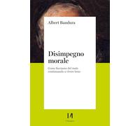 Disimpegno morale. Come facciamo del male continuando a vivere bene. Nuova ediz. (Pinova)