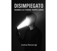 DISIMPIEGATO: QUANDO L’AI TI RENDE TROPPO LIBERO