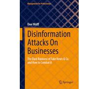 Disinformation Attacks On Businesses: The Dark Business of Fake News & Co. and How to Combat it (Management for Professionals)