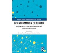 Disinformation Debunked: Building Resilience through Media and Information Literacy (Routledge Research in Media Literacy and Education)