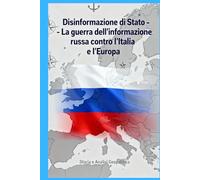Disinformazione di Stato: La guerra dell'informazione russa contro l'Italia e l'Europa