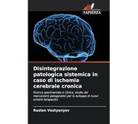 Disintegrazione patologica sistemica in caso di ischemia cerebrale cronica: Ricerca sperimentale e clinica, studio dei meccanismi patogenetici per lo sviluppo di nuovi schemi terapeutici