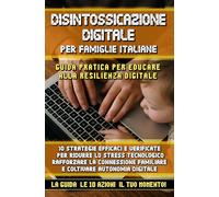 Disintossicazione Digitale per famiglie italiane, guida pratica per educare alla resilienza digitale: 10 Strategie efficaci e verificate per ridurre ... familiare, coltivare autonomia digitale